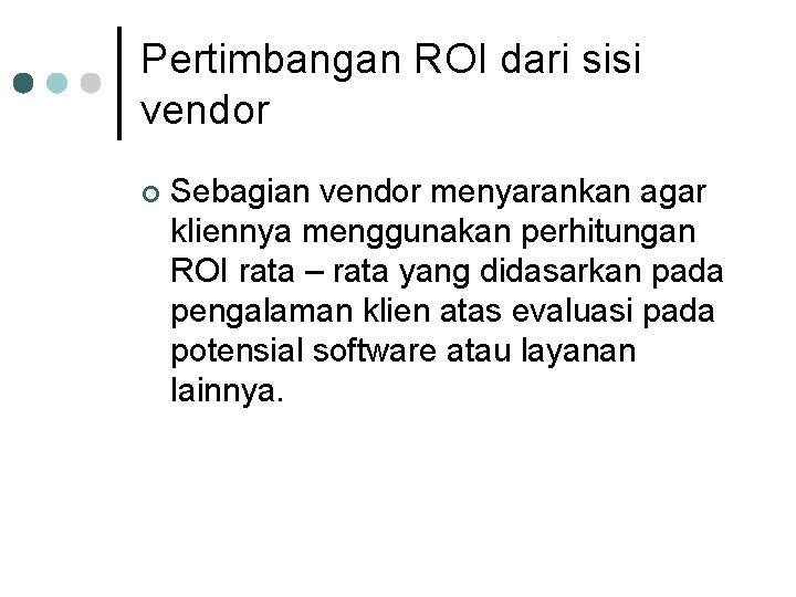 Pertimbangan ROI dari sisi vendor ¢ Sebagian vendor menyarankan agar kliennya menggunakan perhitungan ROI