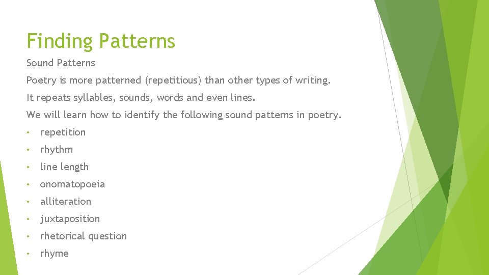 Finding Patterns Sound Patterns Poetry is more patterned (repetitious) than other types of writing.