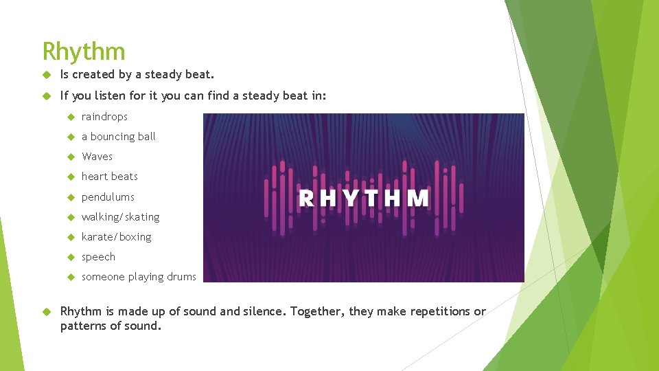 Rhythm Is created by a steady beat. If you listen for it you can
