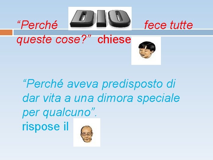 “Perché queste cose? ” chiese fece tutte “Perché aveva predisposto di dar vita a