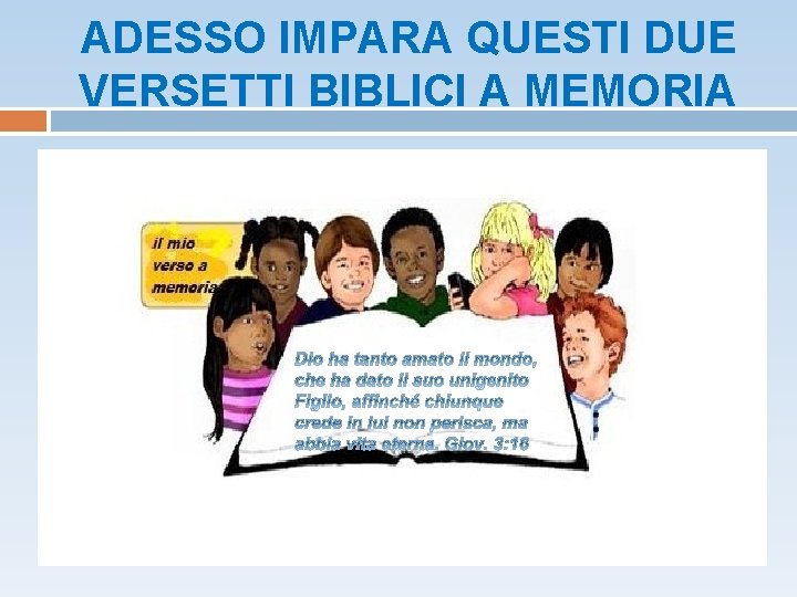 ADESSO IMPARA QUESTI DUE VERSETTI BIBLICI A MEMORIA 