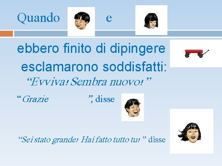 Quando e ebbero finito di dipingere il esclamarono soddisfatti: “Evviva!Sembra nuovo!” “Grazie ”, disse