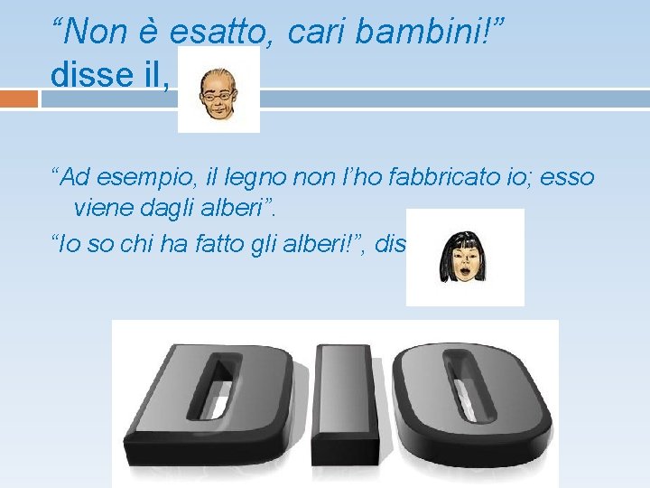 “Non è esatto, cari bambini!” disse il, “Ad esempio, il legno non l’ho fabbricato