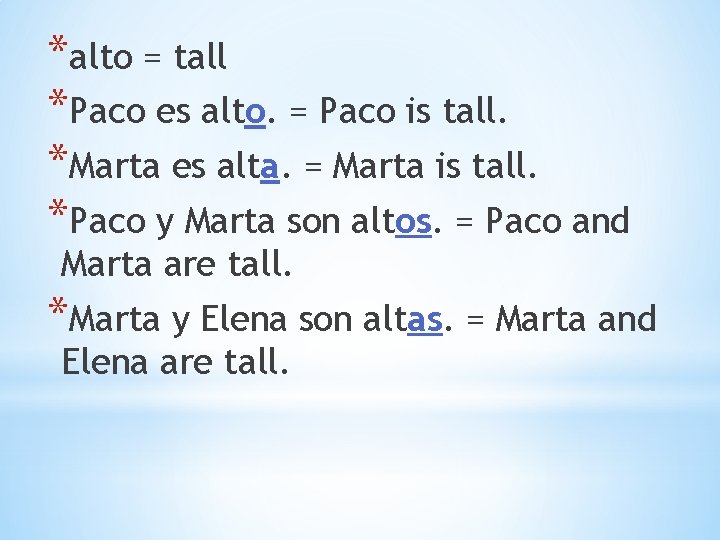 *alto = tall *Paco es alto. = Paco is tall. *Marta es alta. =