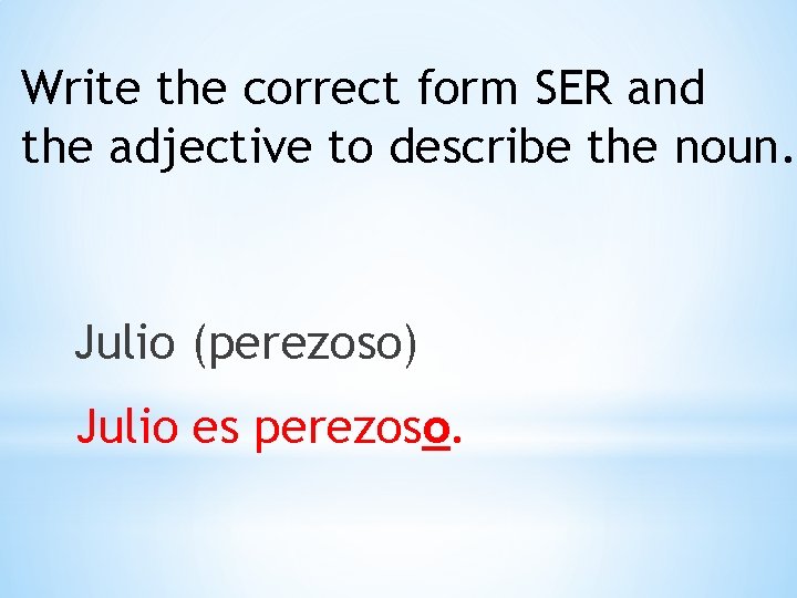 Write the correct form SER and the adjective to describe the noun. Julio (perezoso)