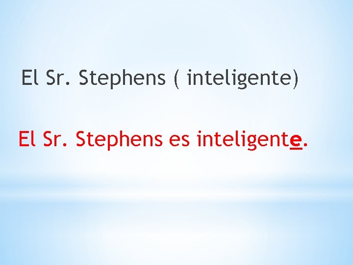 El Sr. Stephens ( inteligente) El Sr. Stephens es inteligente. 