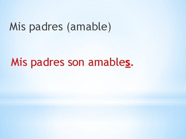 Mis padres (amable) Mis padres son amables. 