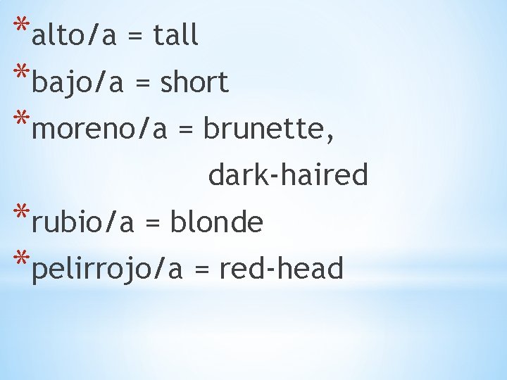 *alto/a = tall *bajo/a = short *moreno/a = brunette, dark-haired *rubio/a = blonde *pelirrojo/a