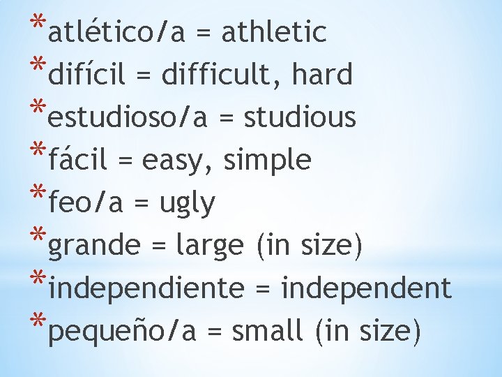 *atlético/a = athletic *difícil = difficult, hard *estudioso/a = studious *fácil = easy, simple