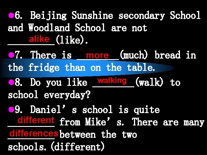 l 6. Beijing Sunshine secondary School and Woodland School are not alike _____(like). more