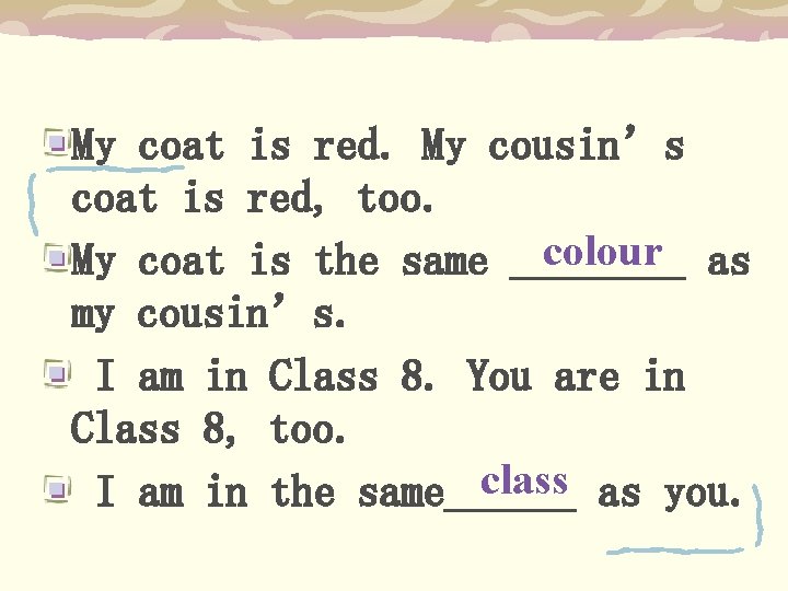 My coat is red. My cousin’s coat is red, too. colour as My coat