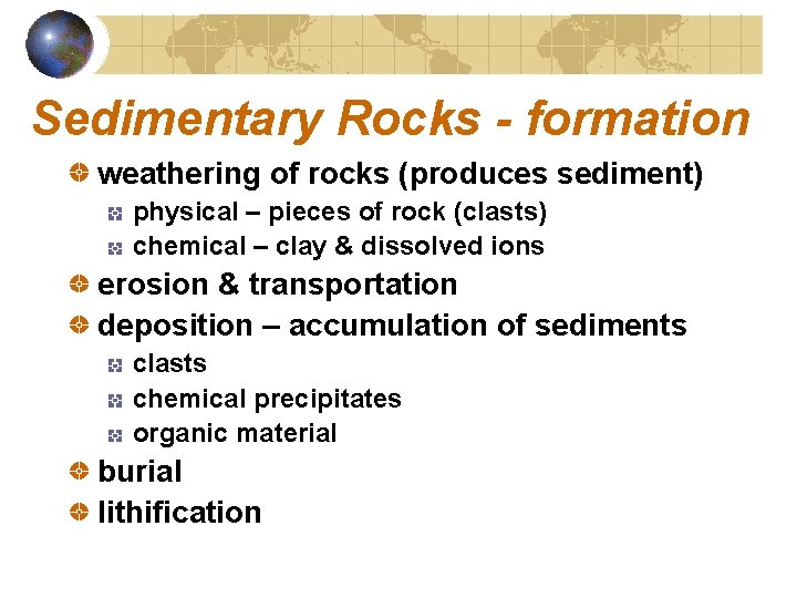 Sedimentary Rocks - formation weathering of rocks (produces sediment) physical – pieces of rock