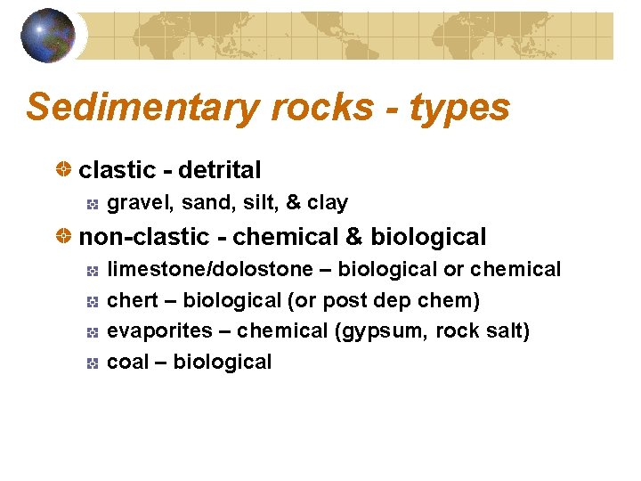 Sedimentary rocks - types clastic - detrital gravel, sand, silt, & clay non-clastic -