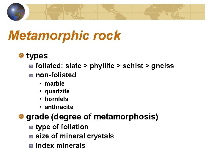 Metamorphic rock types foliated: slate > phyllite > schist > gneiss non-foliated • •