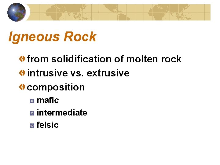 Igneous Rock from solidification of molten rock intrusive vs. extrusive composition mafic intermediate felsic