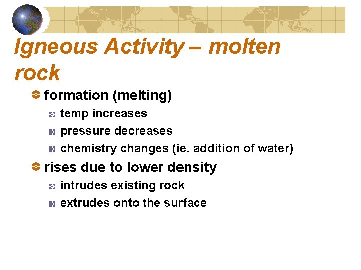 Igneous Activity – molten rock formation (melting) temp increases pressure decreases chemistry changes (ie.