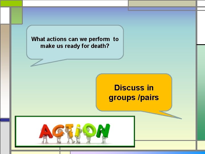 What actions can we perform to make us ready for death? Discuss in groups