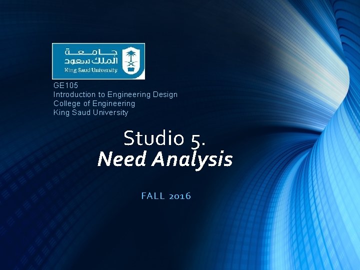 GE 105 Introduction to Engineering Design College of Engineering King Saud University Studio 5.