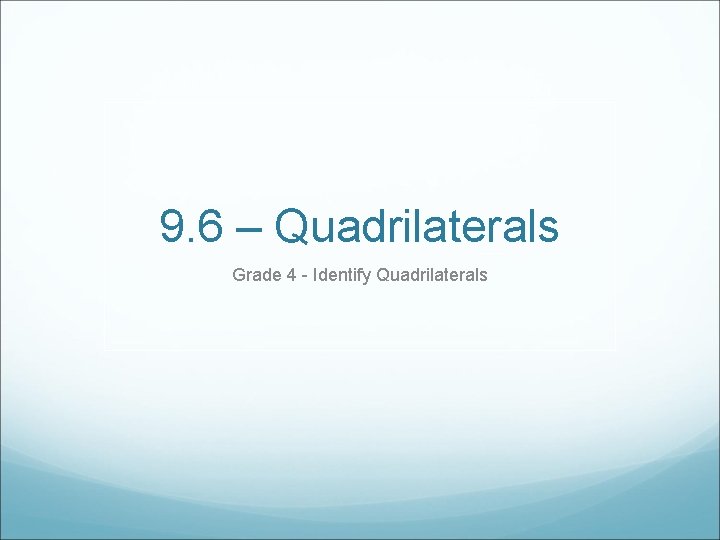 9. 6 – Quadrilaterals Grade 4 - Identify Quadrilaterals 