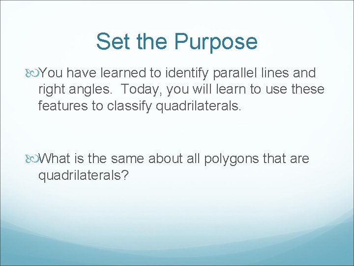 Set the Purpose You have learned to identify parallel lines and right angles. Today,