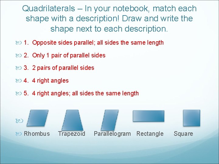 Quadrilaterals – In your notebook, match each shape with a description! Draw and write
