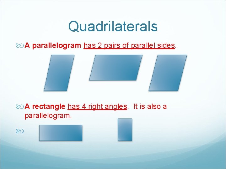 Quadrilaterals A parallelogram has 2 pairs of parallel sides. A rectangle has 4 right