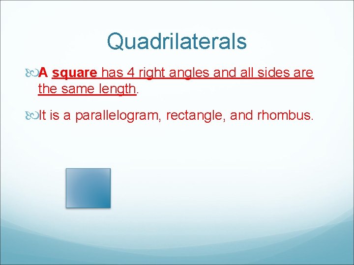 Quadrilaterals A square has 4 right angles and all sides are the same length.