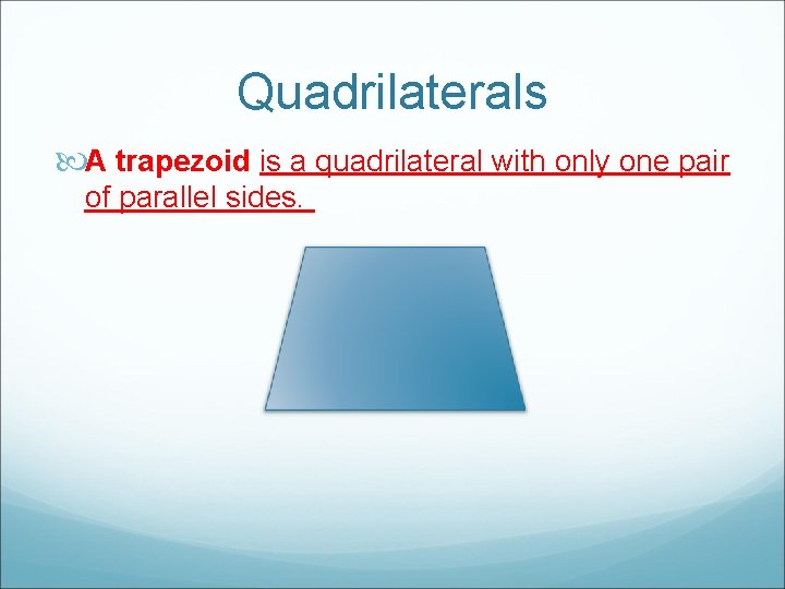 Quadrilaterals A trapezoid is a quadrilateral with only one pair of parallel sides. 