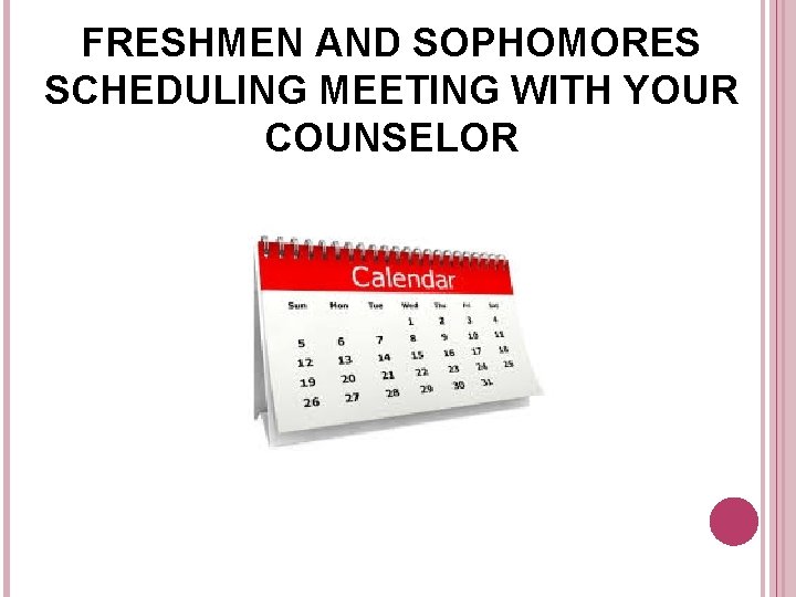 FRESHMEN AND SOPHOMORES SCHEDULING MEETING WITH YOUR COUNSELOR 
