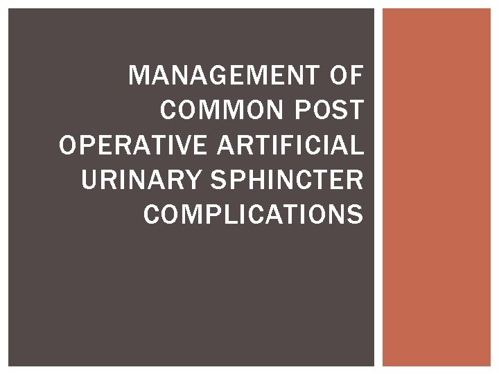 MANAGEMENT OF COMMON POST OPERATIVE ARTIFICIAL URINARY SPHINCTER COMPLICATIONS MANAGEMENT OF COMMON POST OPERATIVE ARTIFICIAL URINARY SPHINCTER COMPLICATIONS