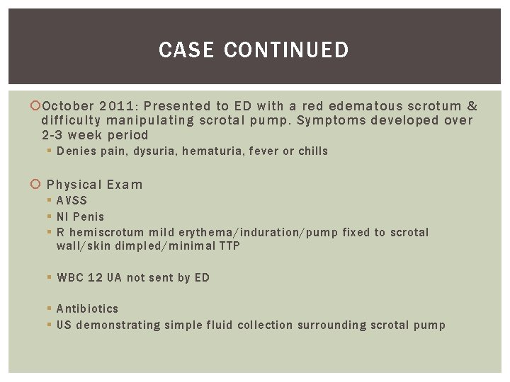 CASE CONTINUED October 2011: Presented to ED with a red edematous scrotum & difficulty CASE CONTINUED October 2011: Presented to ED with a red edematous scrotum & difficulty
