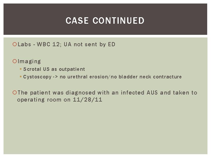 CASE CONTINUED Labs - WBC 12; UA not sent by ED Imaging § Scrotal CASE CONTINUED Labs - WBC 12; UA not sent by ED Imaging § Scrotal