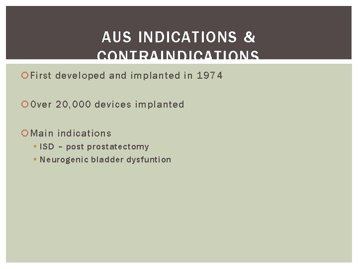 AUS INDICATIONS & CONTRAINDICATIONS First developed and implanted in 1974 Over 20, 000 devices AUS INDICATIONS & CONTRAINDICATIONS First developed and implanted in 1974 Over 20, 000 devices