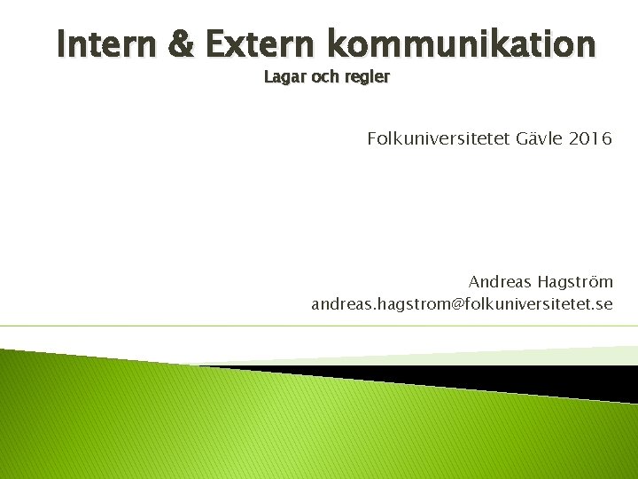 Intern & Extern kommunikation Lagar och regler Folkuniversitetet Gävle 2016 Andreas Hagström andreas. hagstrom@folkuniversitetet.