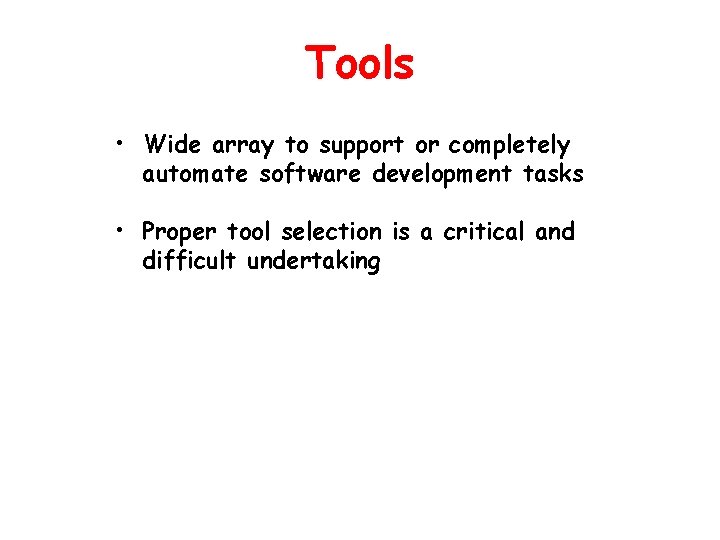 Tools • Wide array to support or completely automate software development tasks • Proper