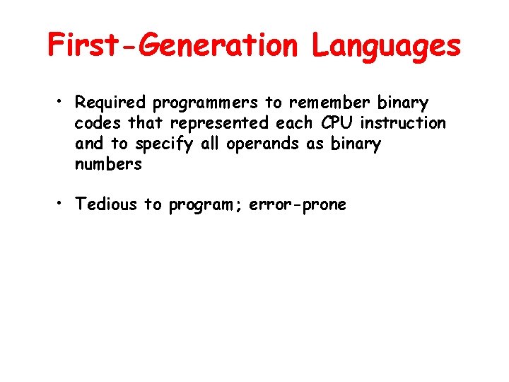 First-Generation Languages • Required programmers to remember binary codes that represented each CPU instruction