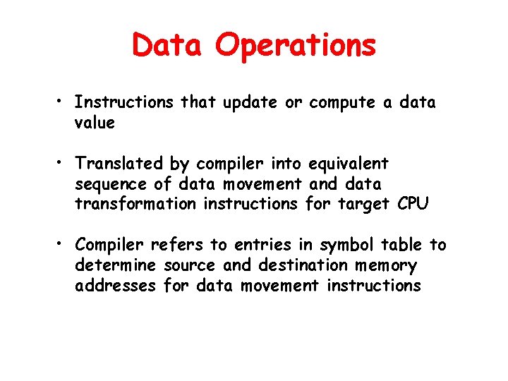 Data Operations • Instructions that update or compute a data value • Translated by