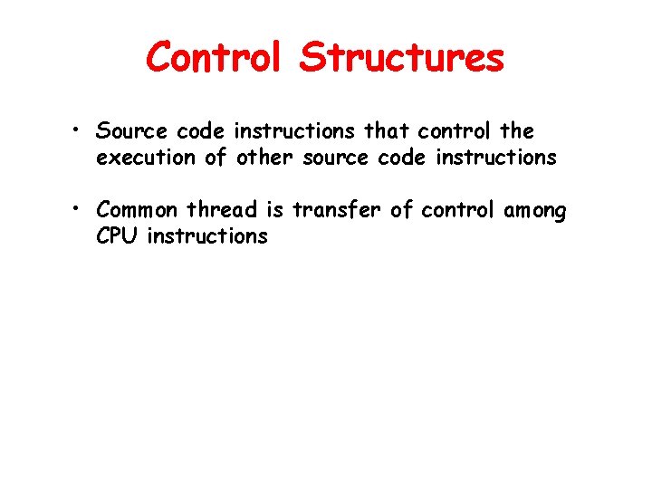 Control Structures • Source code instructions that control the execution of other source code