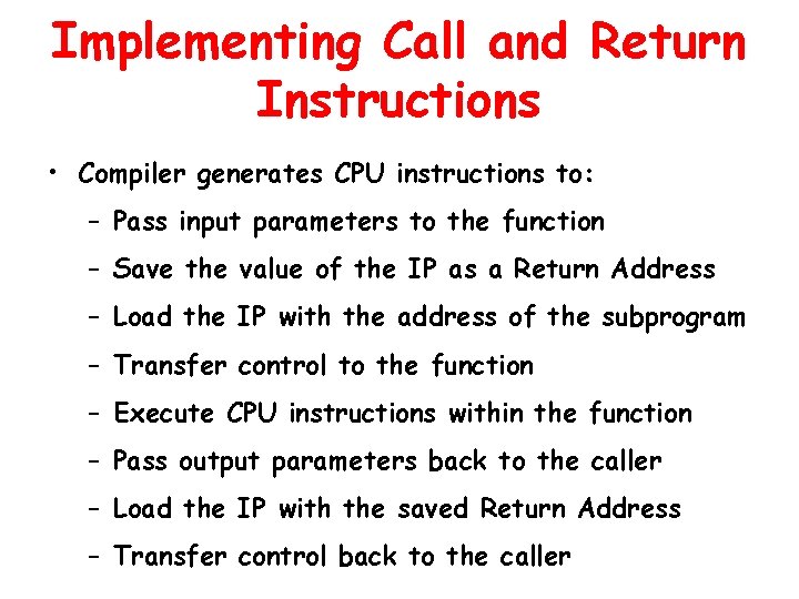 Implementing Call and Return Instructions • Compiler generates CPU instructions to: – Pass input