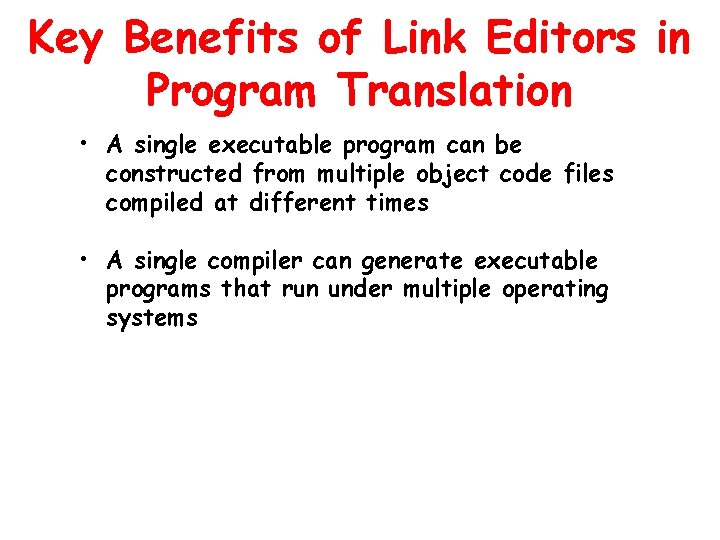 Key Benefits of Link Editors in Program Translation • A single executable program can