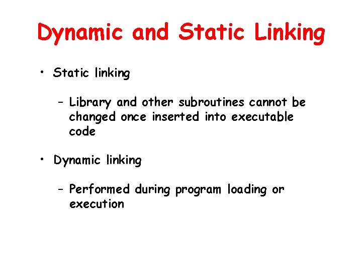 Dynamic and Static Linking • Static linking – Library and other subroutines cannot be