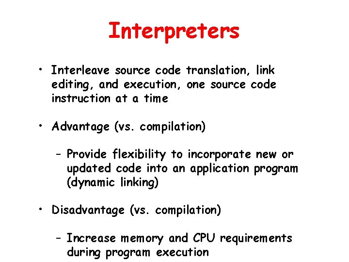 Interpreters • Interleave source code translation, link editing, and execution, one source code instruction