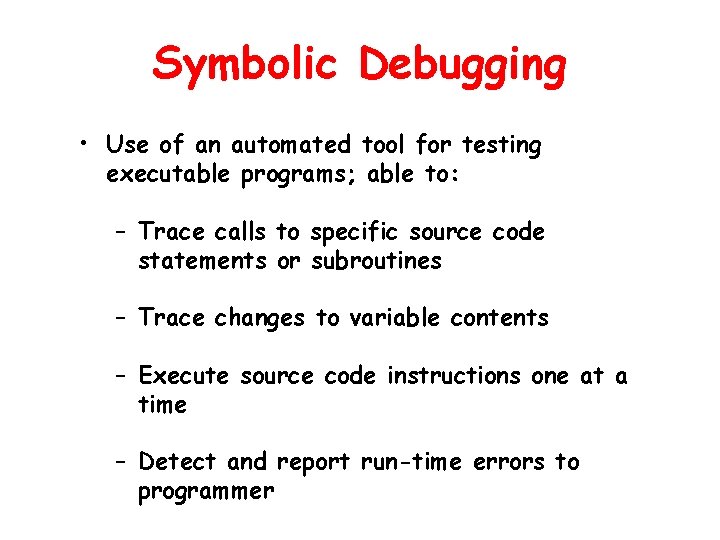 Symbolic Debugging • Use of an automated tool for testing executable programs; able to: