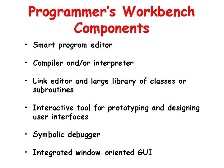Programmer’s Workbench Components • Smart program editor • Compiler and/or interpreter • Link editor