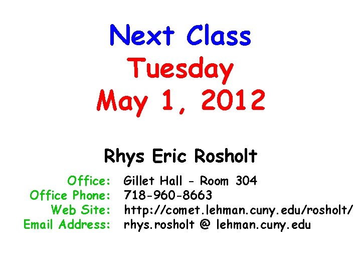 Next Class Tuesday May 1, 2012 Rhys Eric Rosholt Office: Office Phone: Web Site: