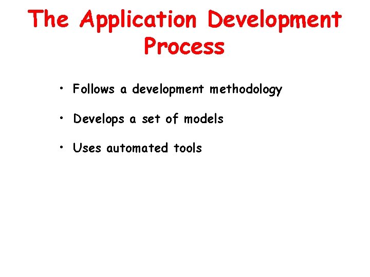 The Application Development Process • Follows a development methodology • Develops a set of