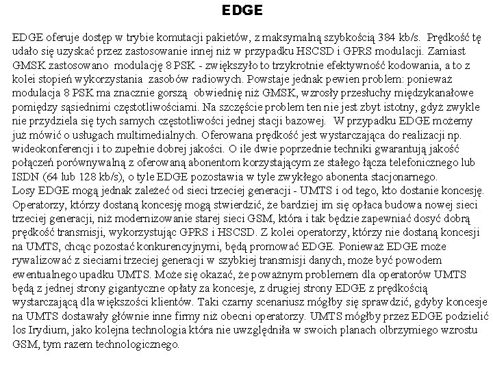 EDGE oferuje dostęp w trybie komutacji pakietów, z maksymalną szybkością 384 kb/s. Prędkość tę