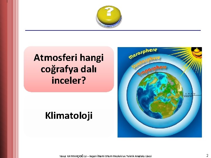 Atmosferi hangi coğrafya dalı inceler? Klimatoloji Yavuz KAYMAKÇIOĞLU – Keşan İlhami Ertem Mesleki ve