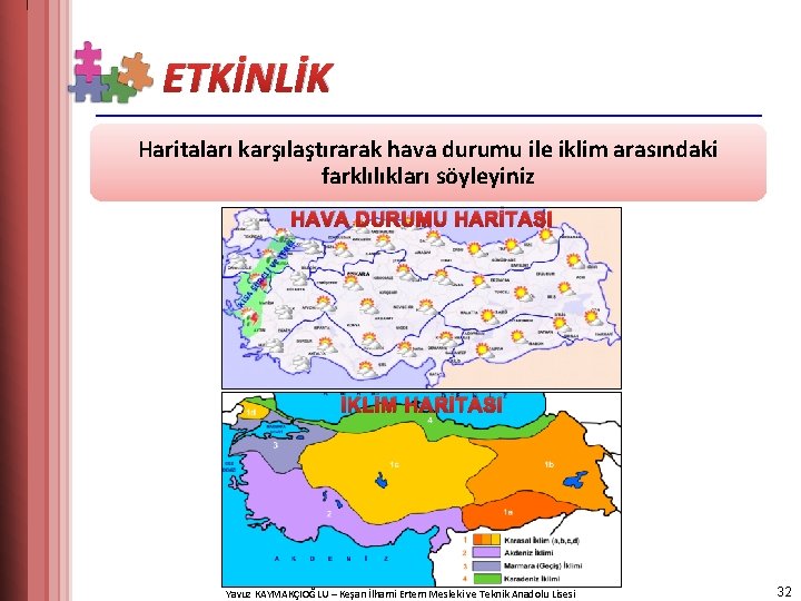 ETKİNLİK Haritaları karşılaştırarak hava durumu ile iklim arasındaki farklılıkları söyleyiniz HAVA DURUMU HARİTASI İKLİM