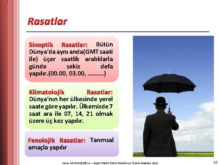 Rasatlar Sinoptik Rasatlar: Bütün Dünya’da aynı anda(GMT saati ile) üçer saatlik aralıklarla günde sekiz